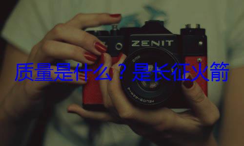 质量是什么心脏箭的飞天是长征火